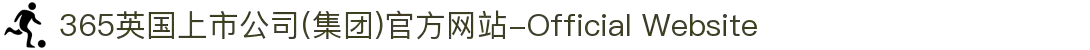 365英国上市公司(集团)官方网站-Official Website